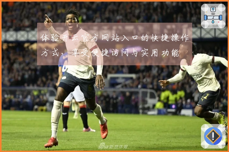 体验开云官方网站入口的快捷操作方式，享受便捷访问与实用功能