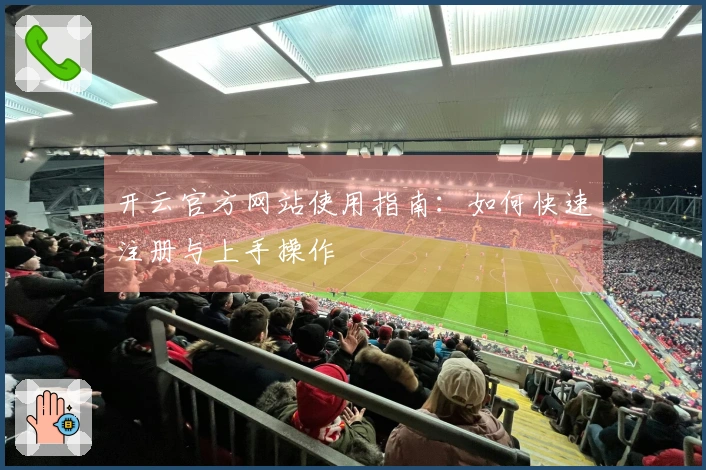 开云官方网站使用指南：如何快速注册与上手操作